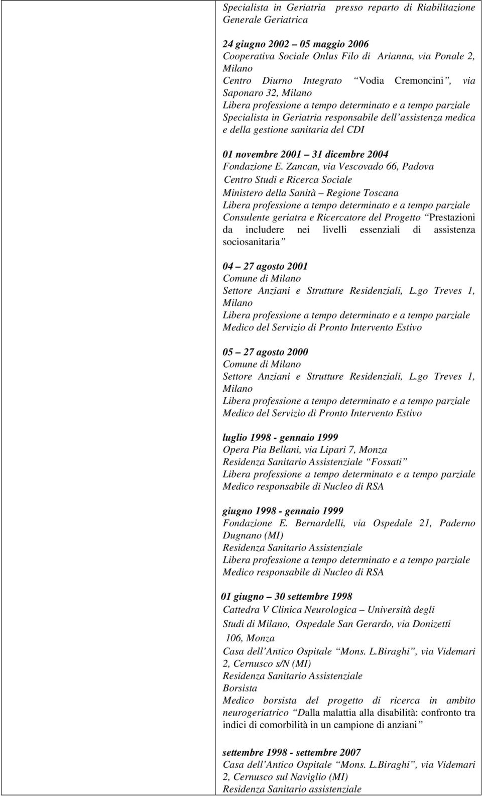 Zancan, via Vescovado 66, Padova Centro Studi e Ricerca Sociale Ministero della Sanità Regione Toscana Consulente geriatra e Ricercatore del Progetto Prestazioni da includere nei livelli essenziali