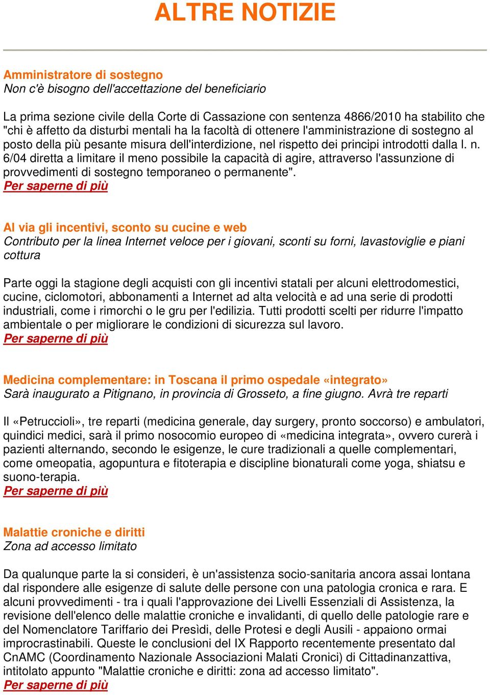 l rispetto dei principi introdotti dalla l. n. 6/04 diretta a limitare il meno possibile la capacità di agire, attraverso l'assunzione di provvedimenti di sostegno temporaneo o permanente".