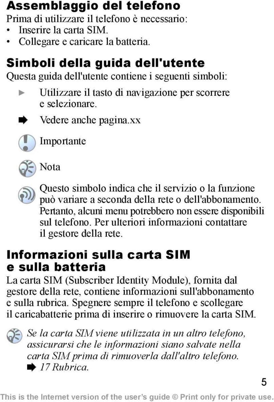 xx Importante Nota Questo simbolo indica che il servizio o la funzione può variare a seconda della rete o dell'abbonamento. Pertanto, alcuni menu potrebbero non essere disponibili sul telefono.