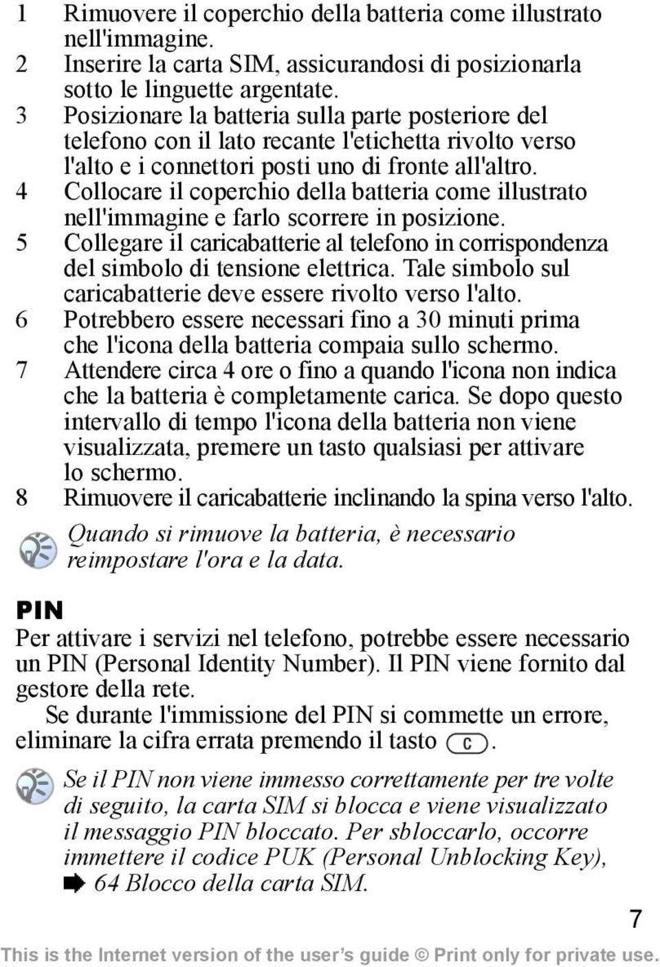 4 Collocare il coperchio della batteria come illustrato nell'immagine e farlo scorrere in posizione. 5 Collegare il caricabatterie al telefono in corrispondenza del simbolo di tensione elettrica.