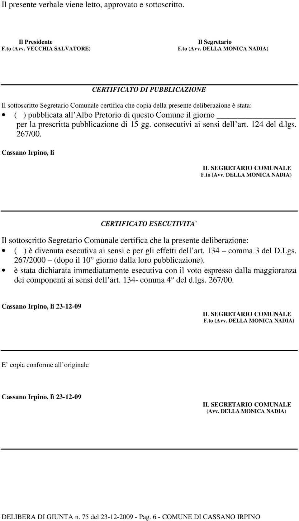 DELLA MONICA NADIA) CERTIFICATO DI PUBBLICAZIONE Il sottoscritto Segretario Comunale certifica che copia della presente deliberazione è stata: ( ) pubblicata all Albo Pretorio di questo Comune il