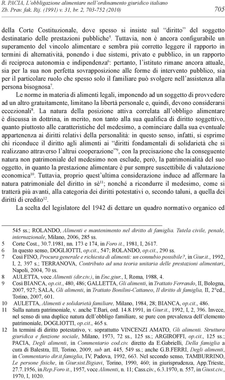 rapporto di reciproca autonomia e indipendenza 6 : pertanto, l istituto rimane ancora attuale, sia per la sua non perfetta sovrapposizione alle forme di intervento pubblico, sia per il particolare