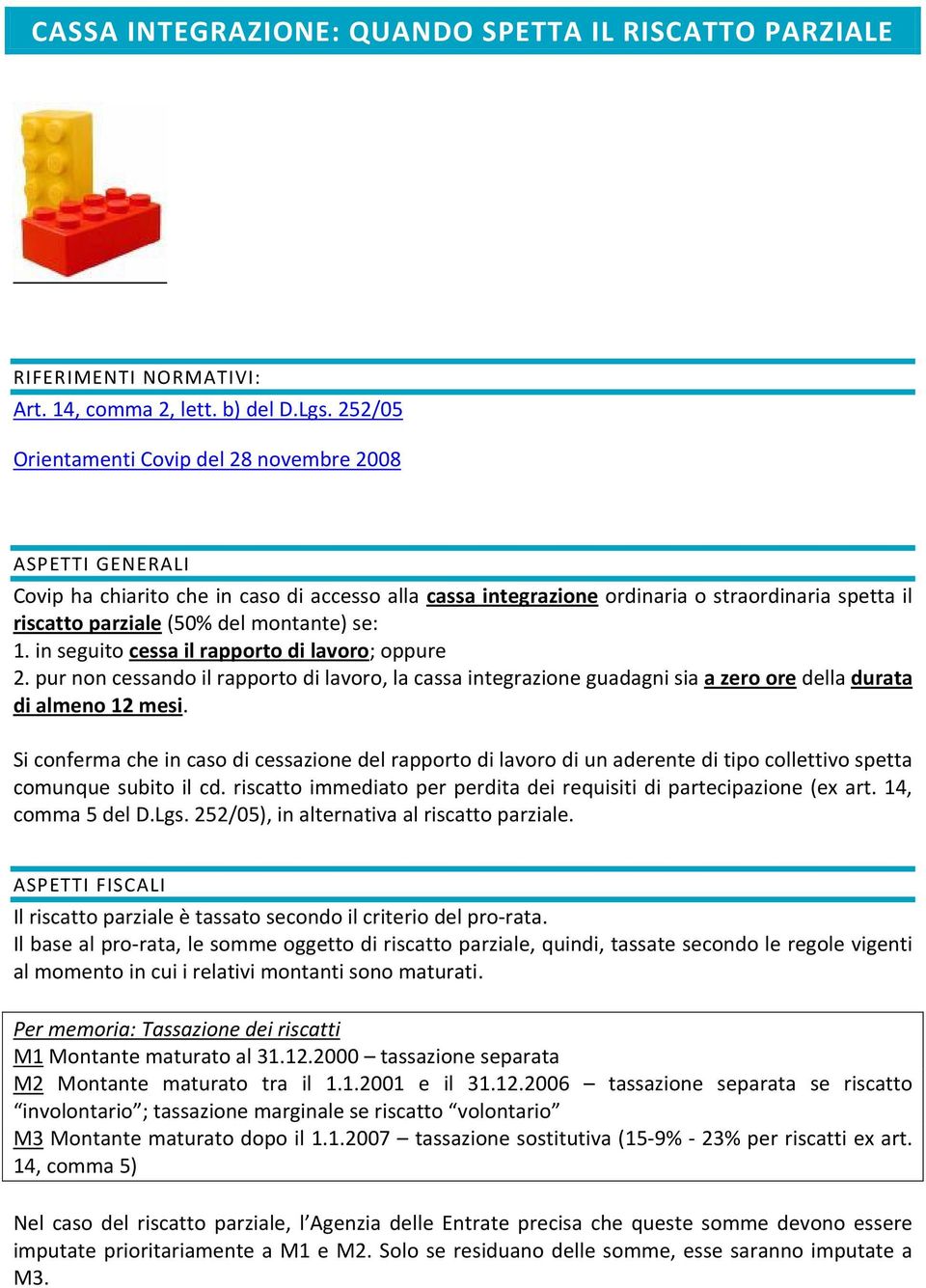 montante) se: 1. in seguito cessa il rapporto di lavoro; oppure 2. pur non cessando il rapporto di lavoro, la cassa integrazione guadagni sia a zero ore della durata di almeno 12 mesi.