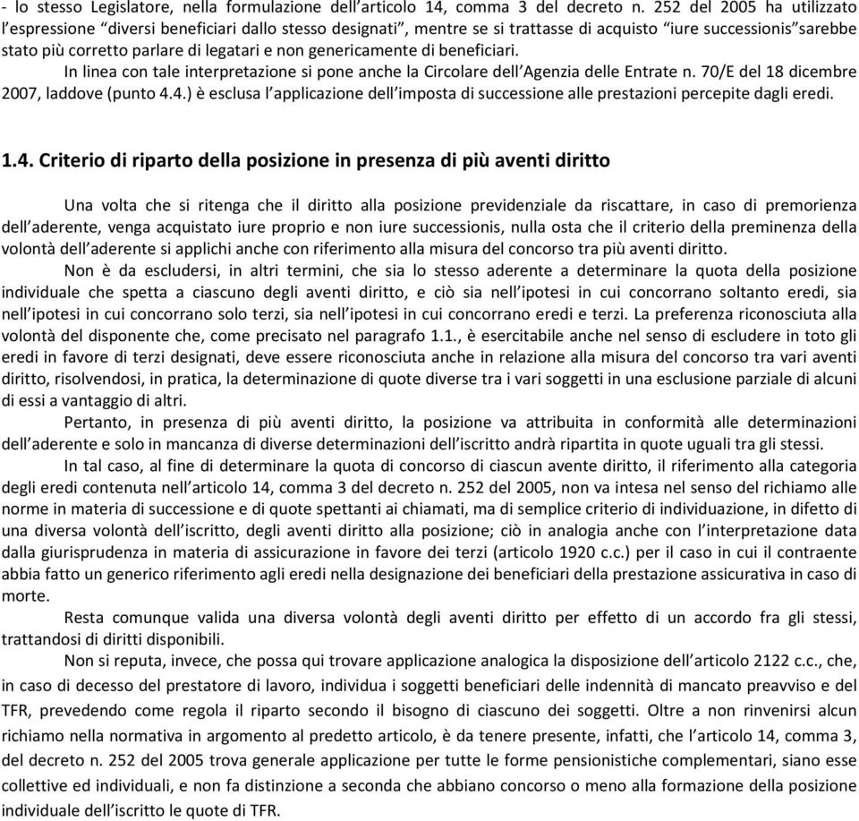 genericamente di beneficiari. In linea con tale interpretazione si pone anche la Circolare dell Agenzia delle Entrate n. 70/E del 18 dicembre 2007, laddove (punto 4.