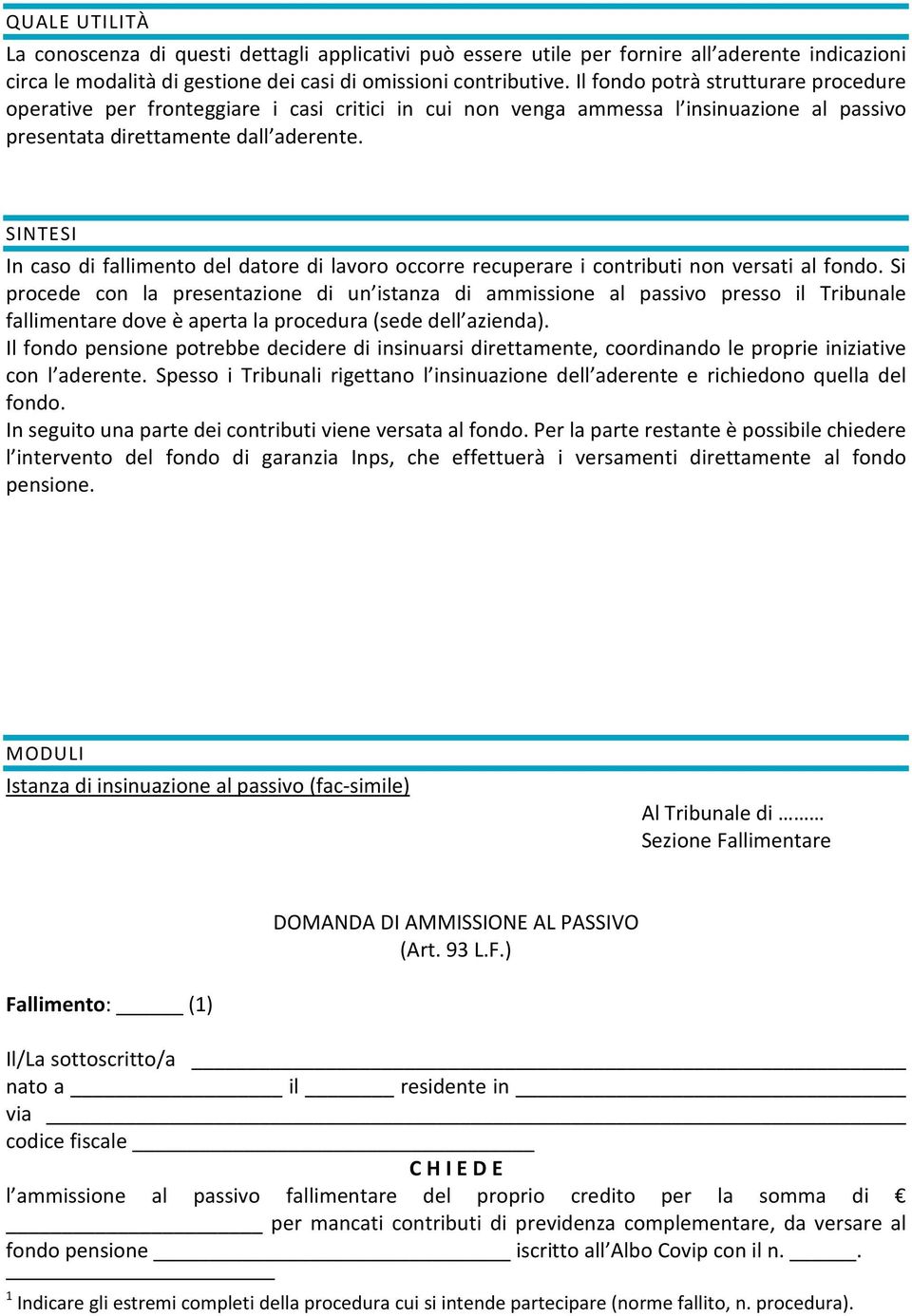 SINTESI In caso di fallimento del datore di lavoro occorre recuperare i contributi non versati al fondo.