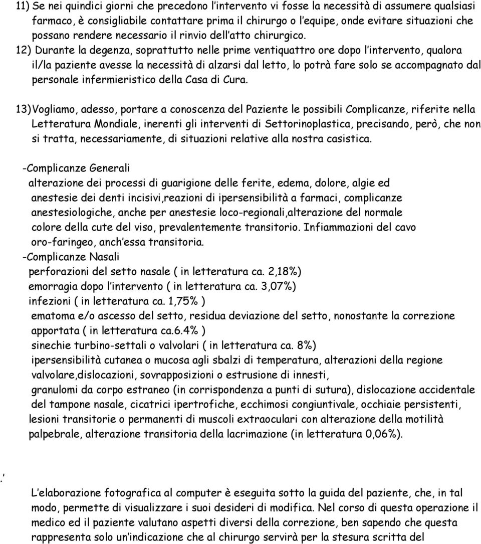 12) Durante la degenza, soprattutto nelle prime ventiquattro ore dopo l intervento, qualora il/la paziente avesse la necessità di alzarsi dal letto, lo potrà fare solo se accompagnato dal personale