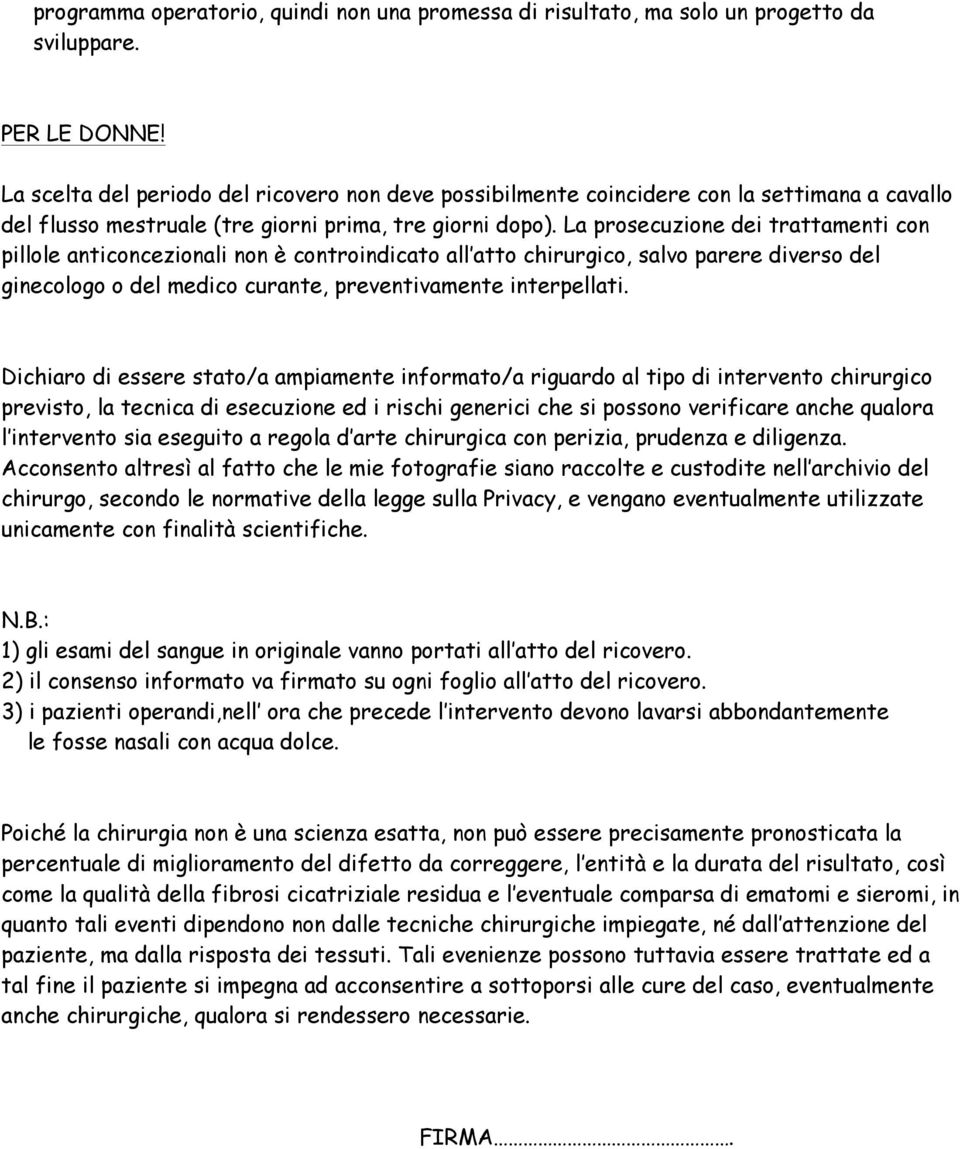 La prosecuzione dei trattamenti con pillole anticoncezionali non è controindicato all atto chirurgico, salvo parere diverso del ginecologo o del medico curante, preventivamente interpellati.