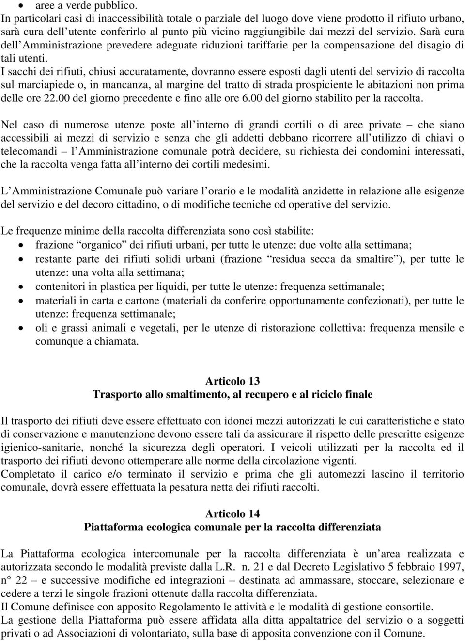 Sarà cura dell Amministrazione prevedere adeguate riduzioni tariffarie per la compensazione del disagio di tali utenti.