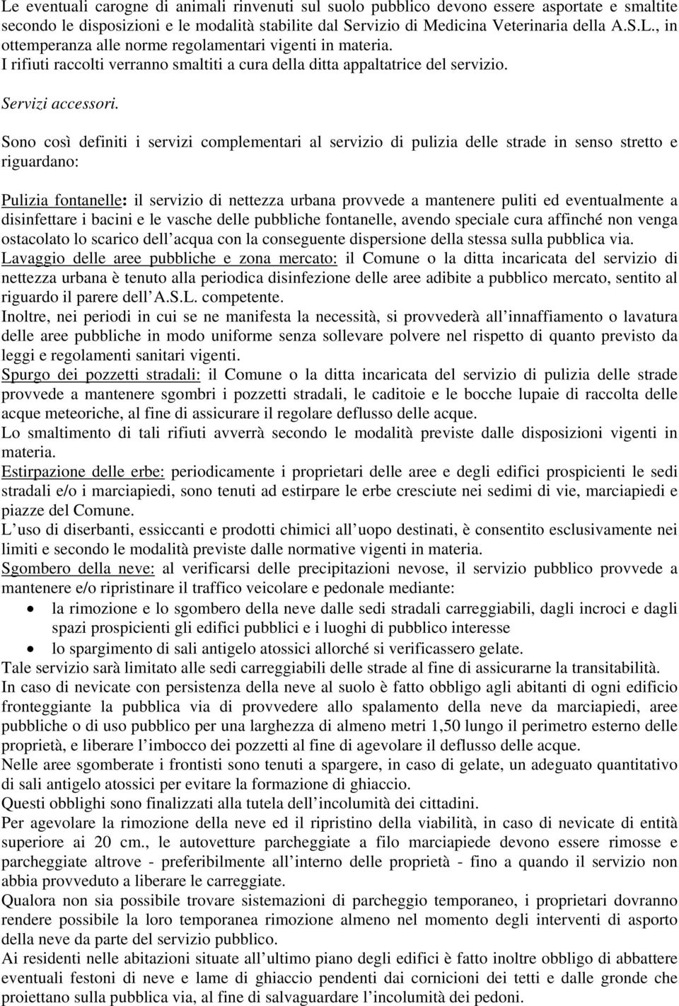 Sono così definiti i servizi complementari al servizio di pulizia delle strade in senso stretto e riguardano: Pulizia fontanelle: il servizio di nettezza urbana provvede a mantenere puliti ed