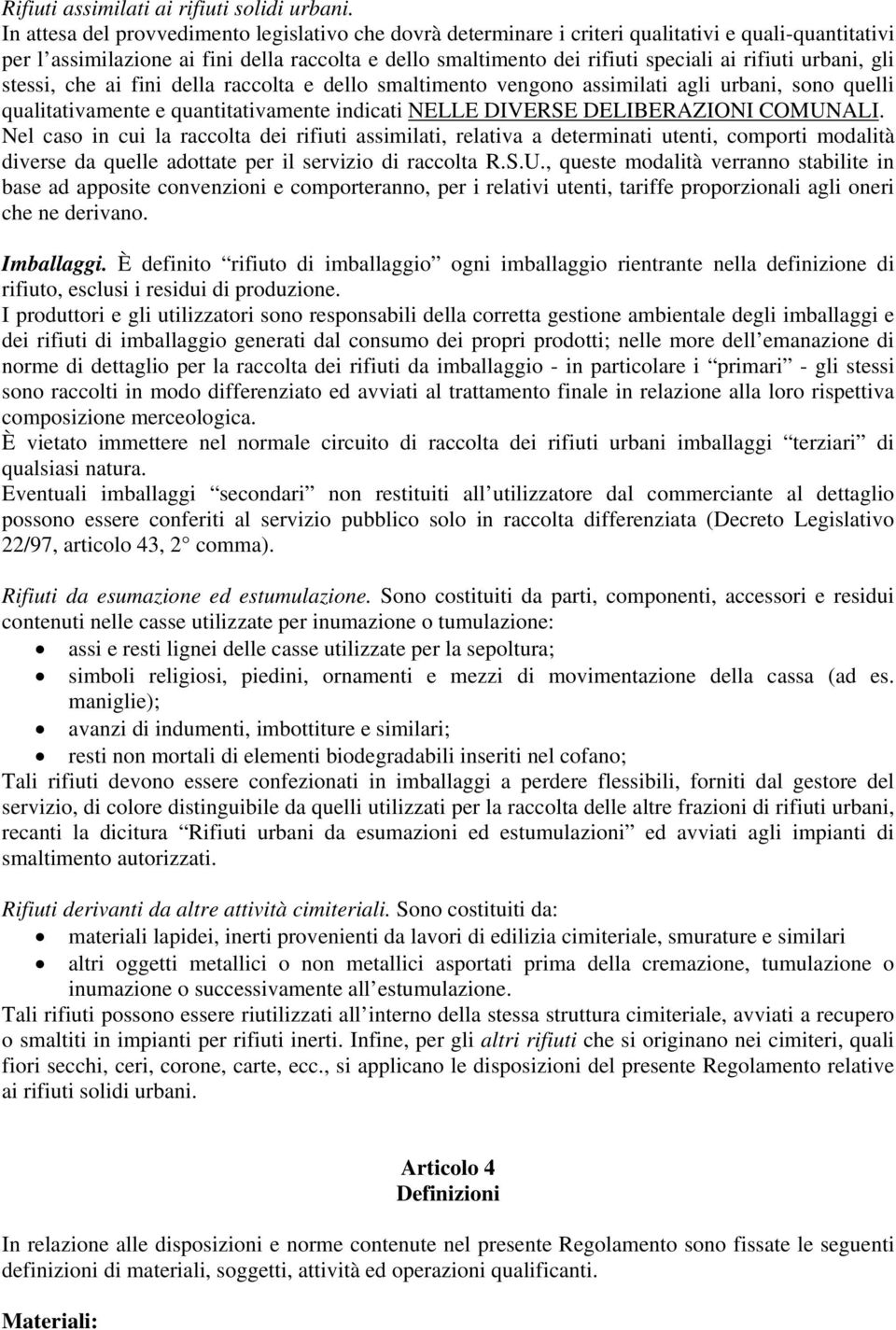 urbani, gli stessi, che ai fini della raccolta e dello smaltimento vengono assimilati agli urbani, sono quelli qualitativamente e quantitativamente indicati NELLE DIVERSE DELIBERAZIONI COMUNALI.