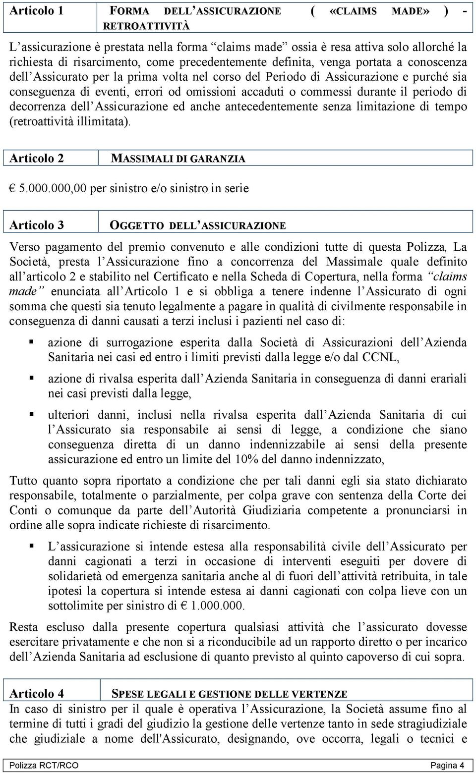 commessi durante il periodo di decorrenza dell Assicurazione ed anche antecedentemente senza limitazione di tempo (retroattività illimitata). Articolo 2 MASSIMALI DI GARANZIA 5.000.