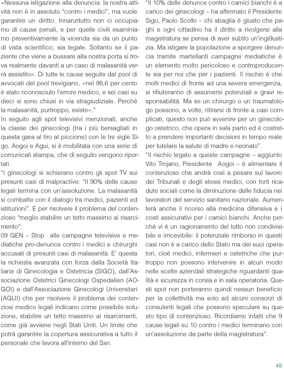 Soltanto se il paziente che viene a bussare alla nostra porta si trova realmente davanti a un caso di malasanità verrà assistito».