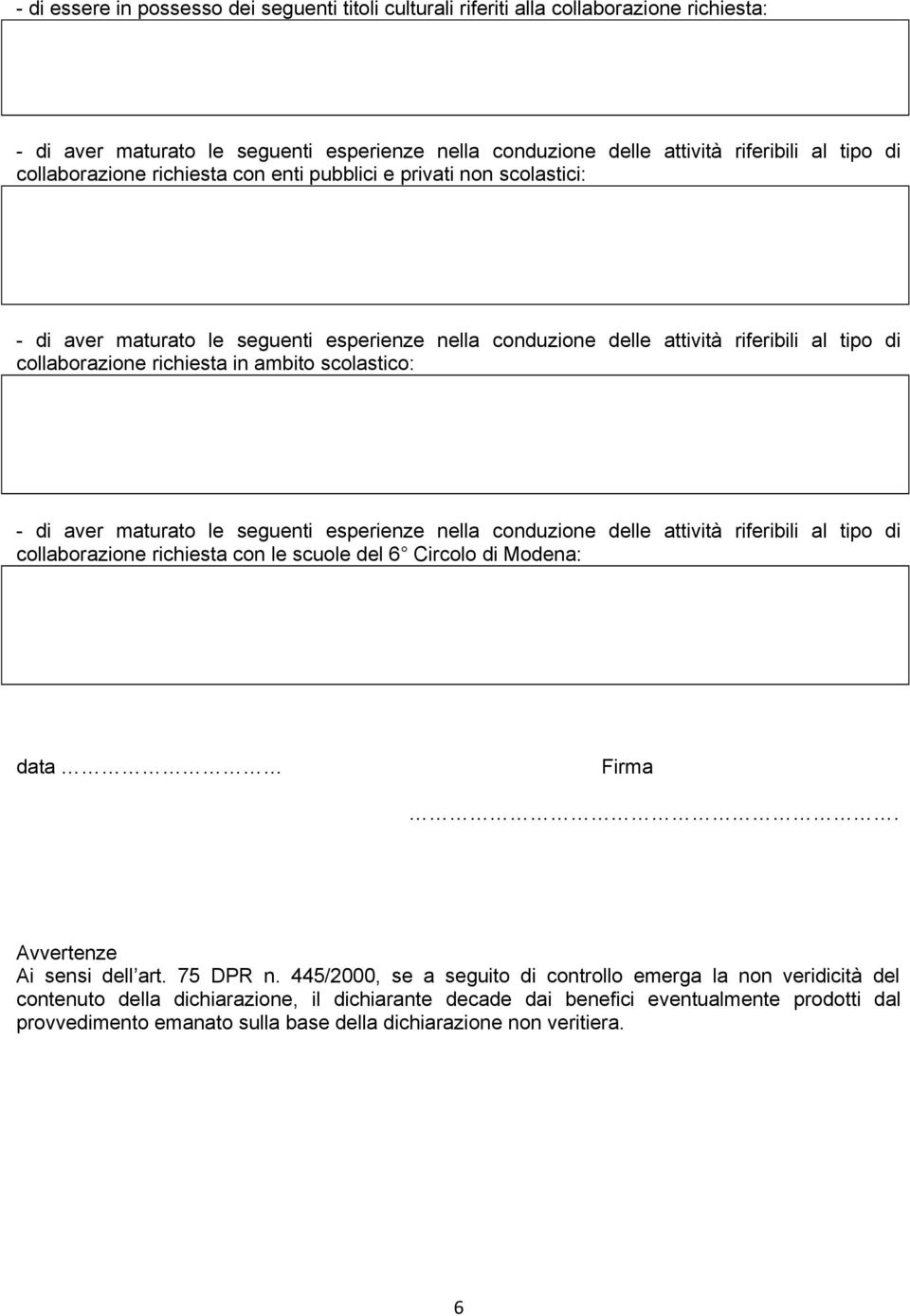 scolastico: - di aver maturato le seguenti esperienze nella conduzione delle attività riferibili al tipo di collaborazione richiesta con le scuole del 6 Circolo di Modena: data Firma.