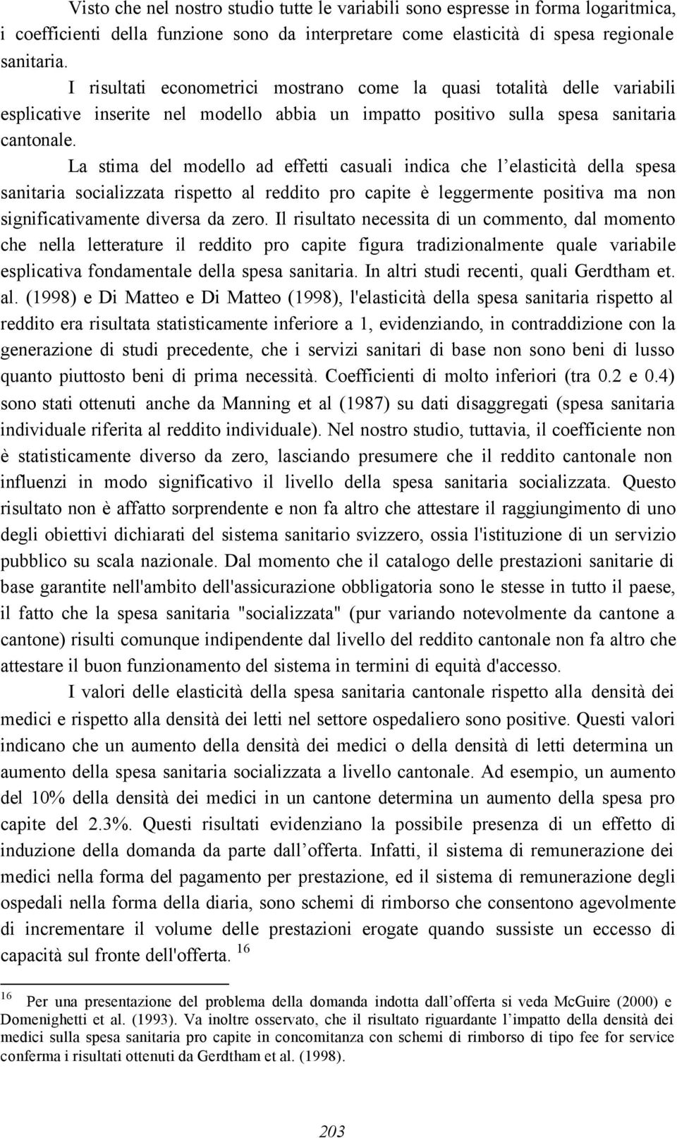 La stima del modello ad effetti casuali indica che l elasticità della spesa sanitaria socializzata rispetto al reddito pro capite è leggermente positiva ma non significativamente diversa da zero.