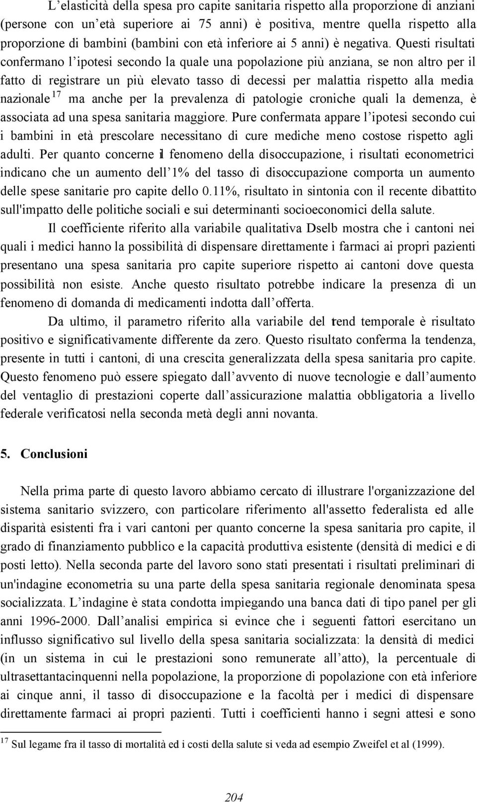 Questi risultati confermano l ipotesi secondo la quale una popolazione più anziana, se non altro per il fatto di registrare un più elevato tasso di decessi per malattia rispetto alla media nazionale