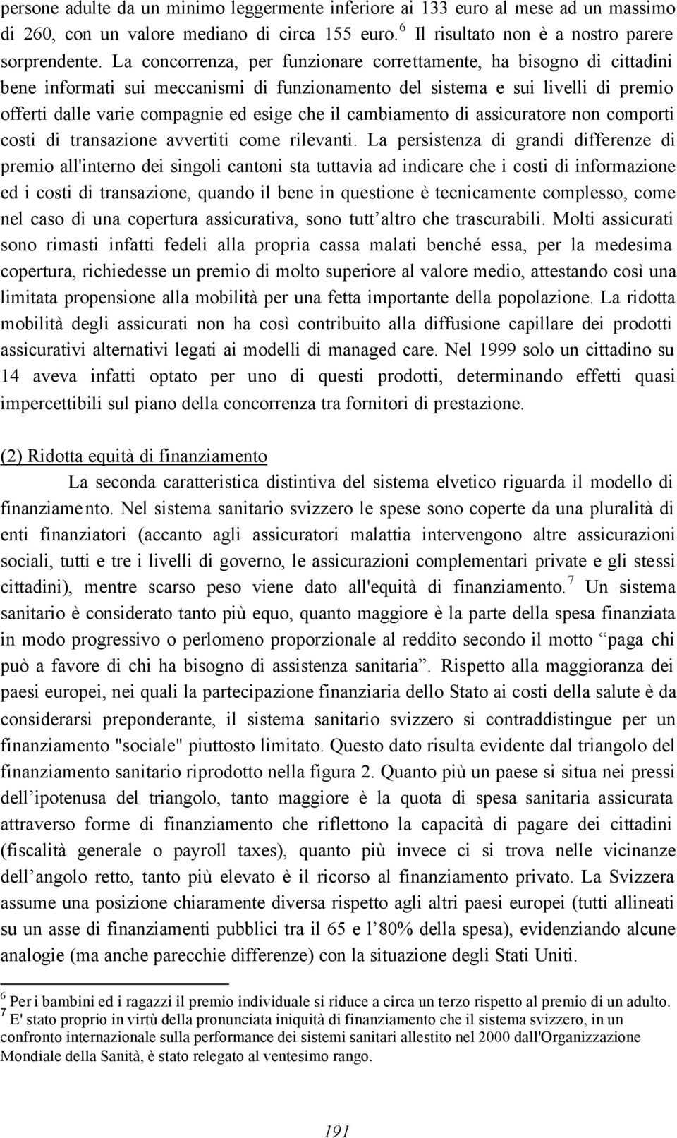 cambiamento di assicuratore non comporti costi di transazione avvertiti come rilevanti.