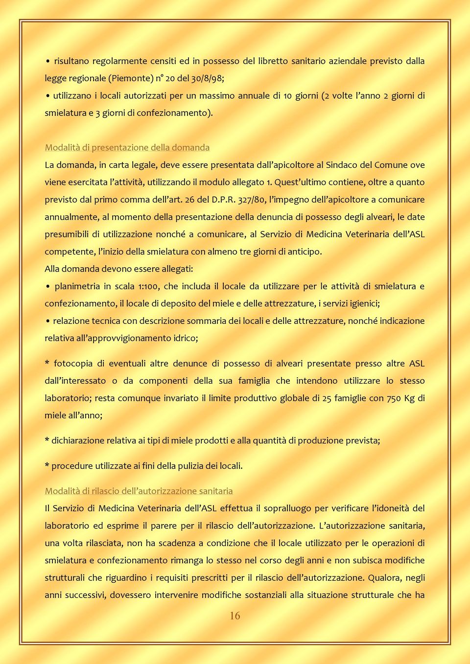 Modalità di presentazione della domanda La domanda, in carta legale, deve essere presentata dall apicoltore al Sindaco del Comune ove viene esercitata l attività, utilizzando il modulo allegato 1.