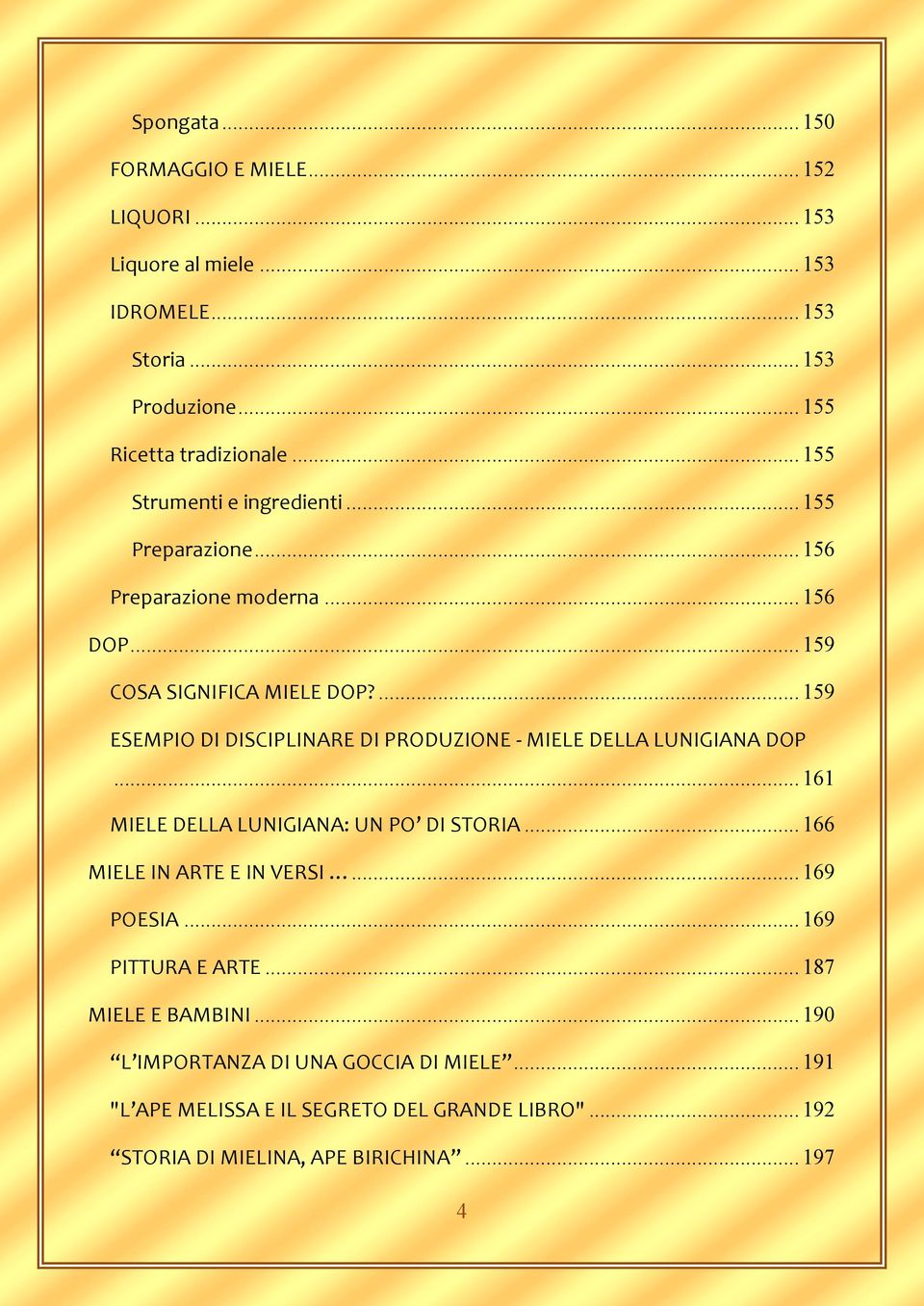 ... 159 ESEMPIO DI DISCIPLINARE DI PRODUZIONE - MIELE DELLA LUNIGIANA DOP... 161 MIELE DELLA LUNIGIANA: UN PO DI STORIA... 166 MIELE IN ARTE E IN VERSI.