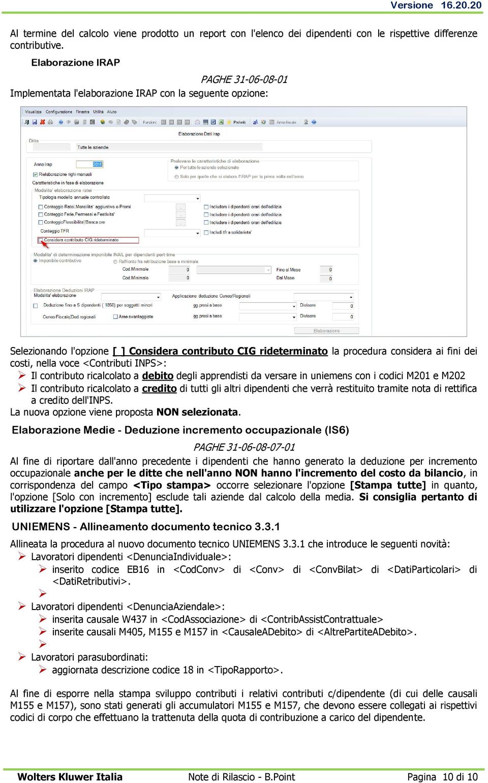 costi, nella voce <Contributi INPS>: Il contributo ricalcolato a debito degli apprendisti da versare in uniemens con i codici M201 e M202 Il contributo ricalcolato a credito di tutti gli altri