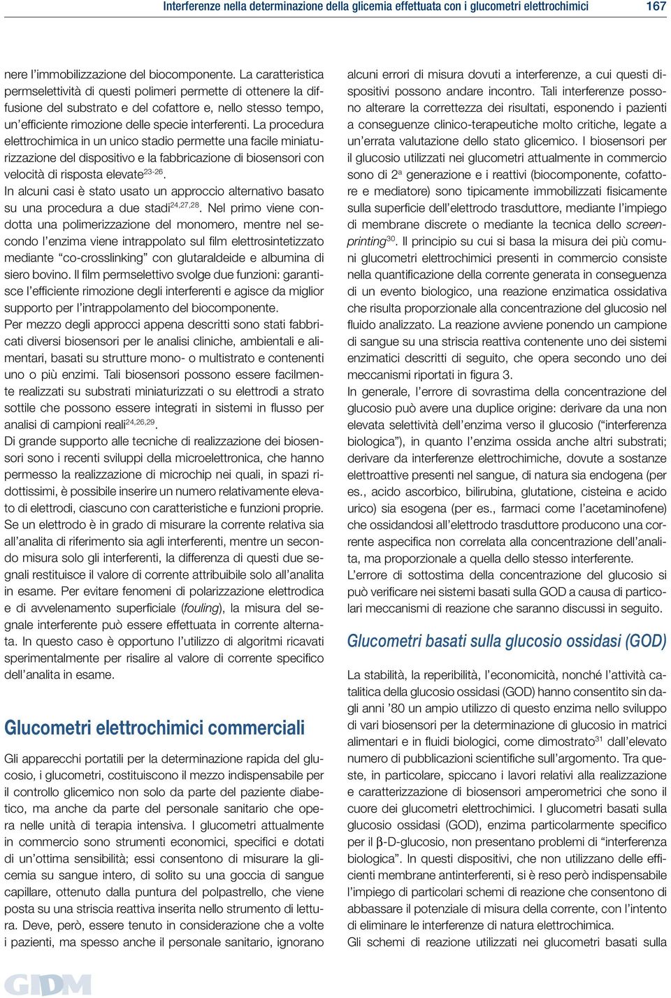 La procedura elettrochimica in un unico stadio permette una facile miniaturizzazione del dispositivo e la fabbricazione di biosensori con velocità di risposta elevate 23-26.