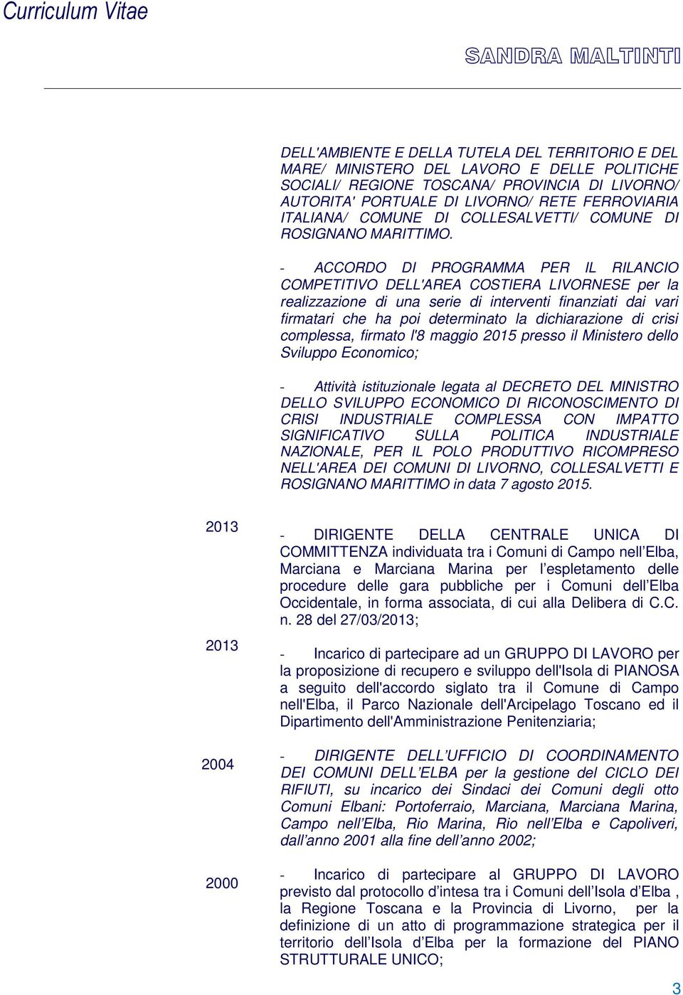 - ACCORDO DI PROGRAMMA PER IL RILANCIO COMPETITIVO DELL'AREA COSTIERA LIVORNESE per la realizzazione di una serie di interventi finanziati dai vari firmatari che ha poi determinato la dichiarazione