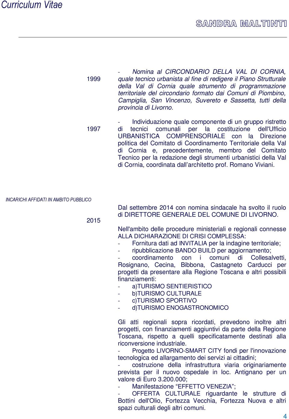 - Individuazione quale componente di un gruppo ristretto di tecnici comunali per la costituzione dell'ufficio URBANISTICA COMPRENSORIALE con la Direzione politica del Comitato di Coordinamento