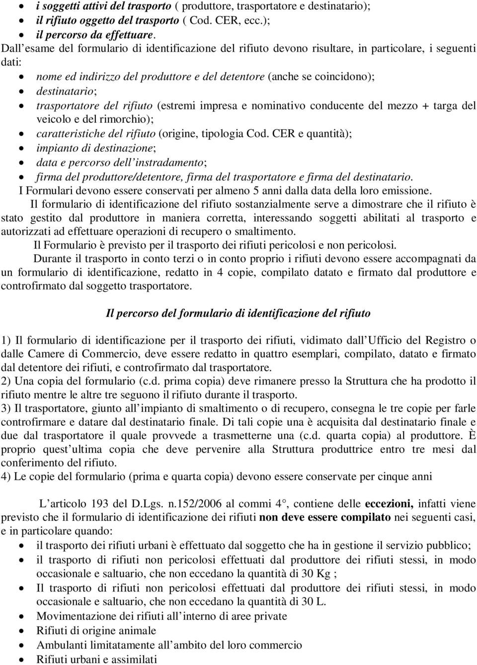 trasportatore del rifiuto (estremi impresa e nominativo conducente del mezzo + targa del veicolo e del rimorchio); caratteristiche del rifiuto (origine, tipologia Cod.