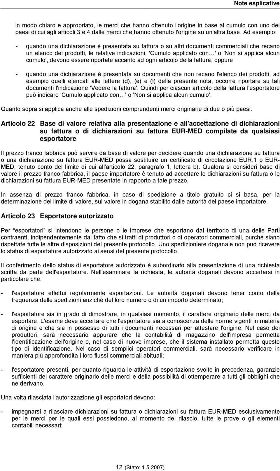 alcun cumulo', devono essere riportate accanto ad ogni articolo della fattura, oppure - quando una dichiarazione è presentata su documenti che non recano l'elenco dei prodotti, ad esempio quelli