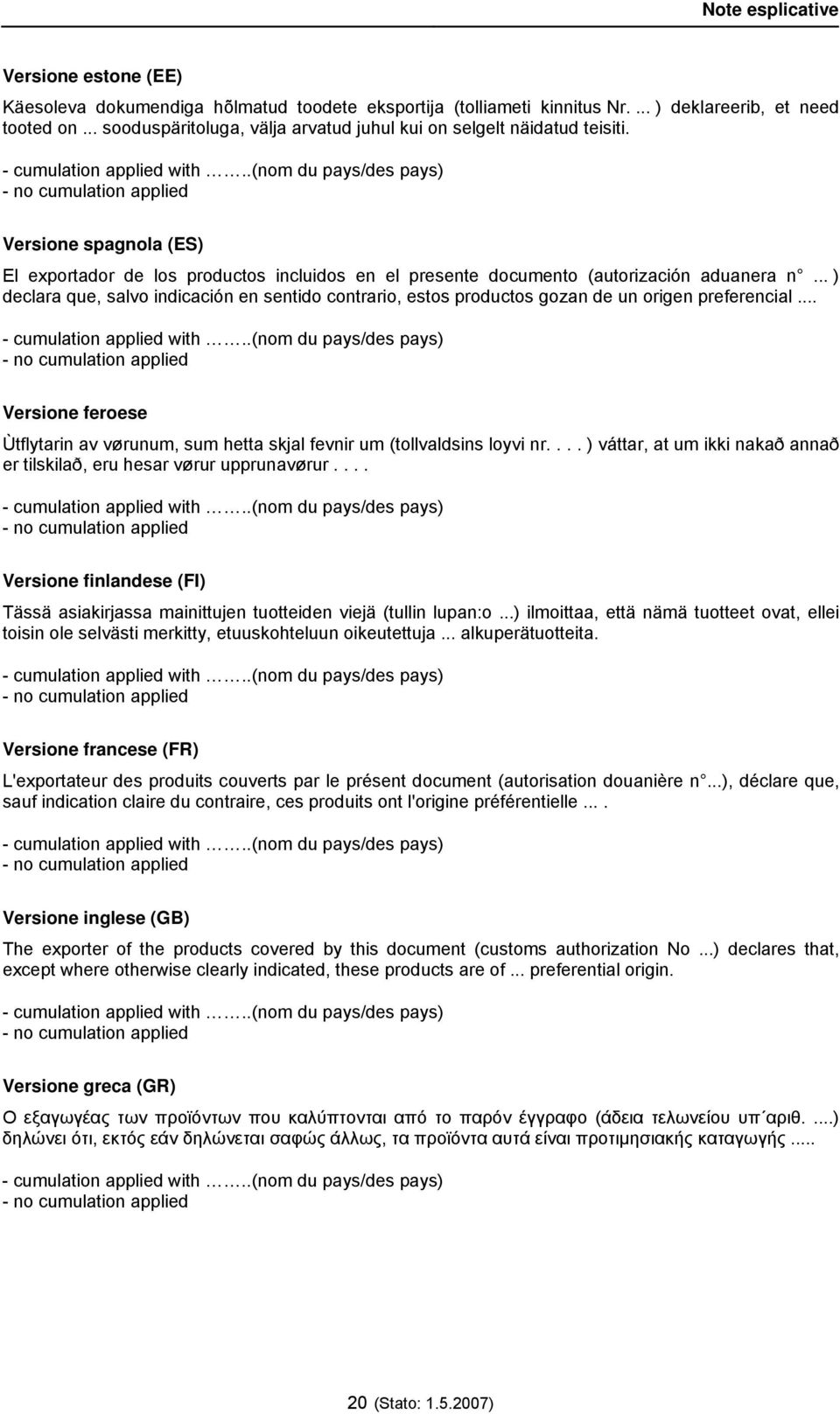 .. ) declara que, salvo indicación en sentido contrario, estos productos gozan de un origen preferencial... Versione feroese Ùtflytarin av vørunum, sum hetta skjal fevnir um (tollvaldsins loyvi nr.