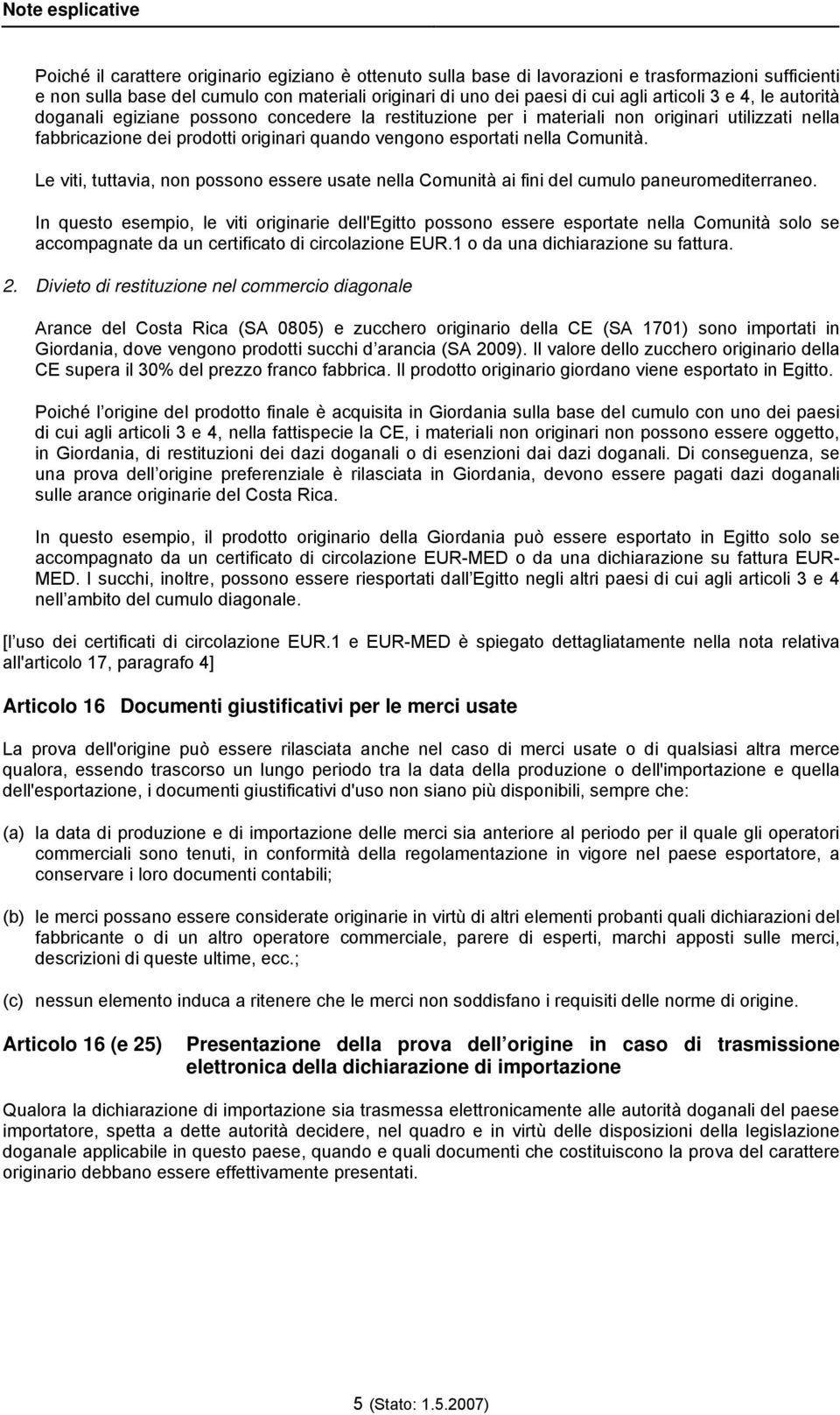 Le viti, tuttavia, non possono essere usate nella Comunità ai fini del cumulo paneuromediterraneo.