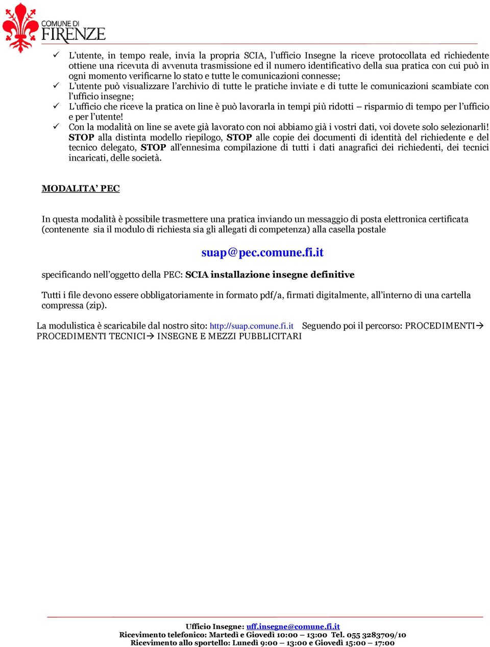 ufficio insegne; L ufficio che riceve la pratica on line è può lavorarla in tempi più ridotti risparmio di tempo per l ufficio e per l utente!