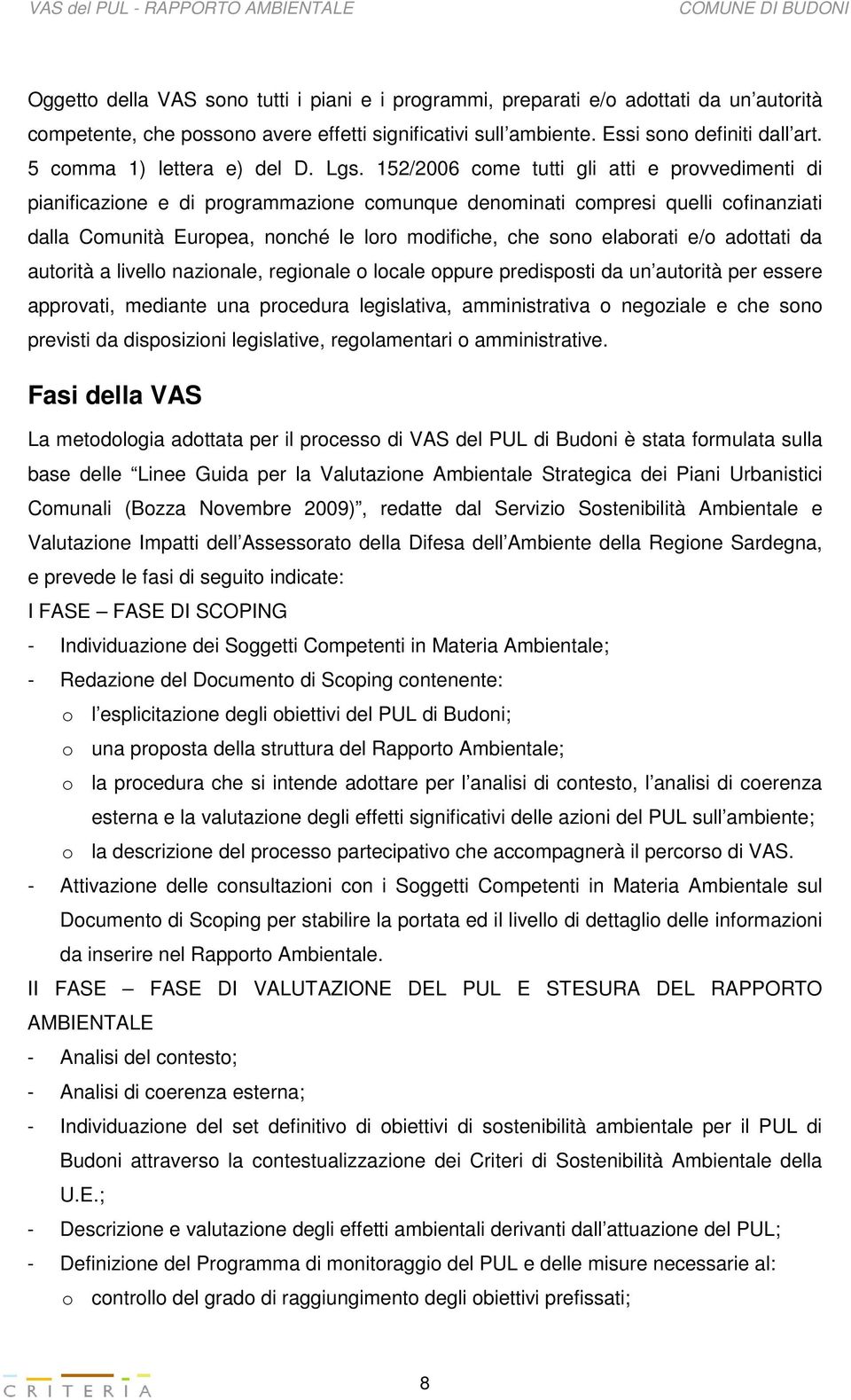 152/2006 come tutti gli atti e provvedimenti di pianificazione e di programmazione comunque denominati compresi quelli cofinanziati dalla Comunità Europea, nonché le loro modifiche, che sono