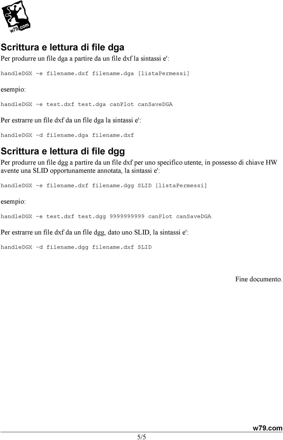 dxf Scrittura e lettura di file dgg Per produrre un file dgg a partire da un file dxf per uno specifico utente, in possesso di chiave HW avente una SLID opportunamente annotata, la sintassi