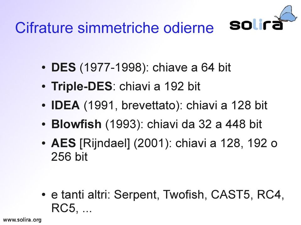 bit Blowfish (1993): chiavi da 32 a 448 bit AES [Rijndael] (2001):