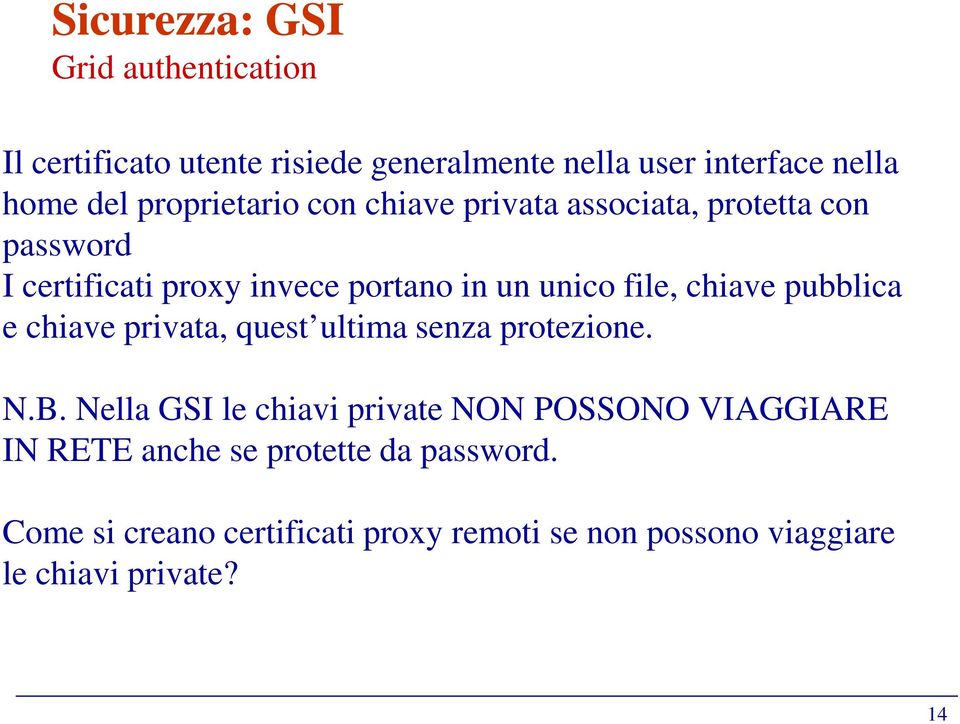 chiave pubblica e chiave privata, quest ultima senza protezione. N.B.