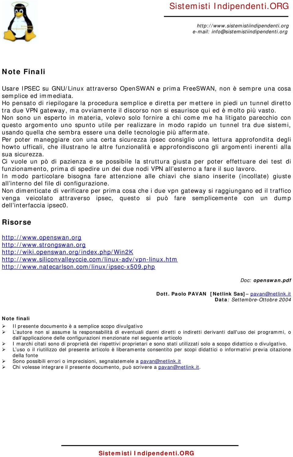 Non sono un esperto in materia, volevo solo fornire a chi come me ha litigato parecchio con questo argomento uno spunto utile per realizzare in modo rapido un tunnel tra due sistemi, usando quella