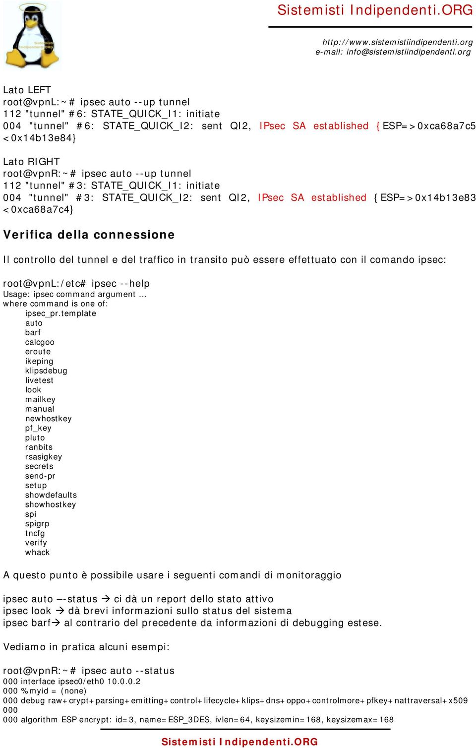 Il controllo del tunnel e del traffico in transito può essere effettuato con il comando ipsec: root@vpnl:/etc# ipsec --help Usage: ipsec command argument... where command is one of: ipsec_pr.