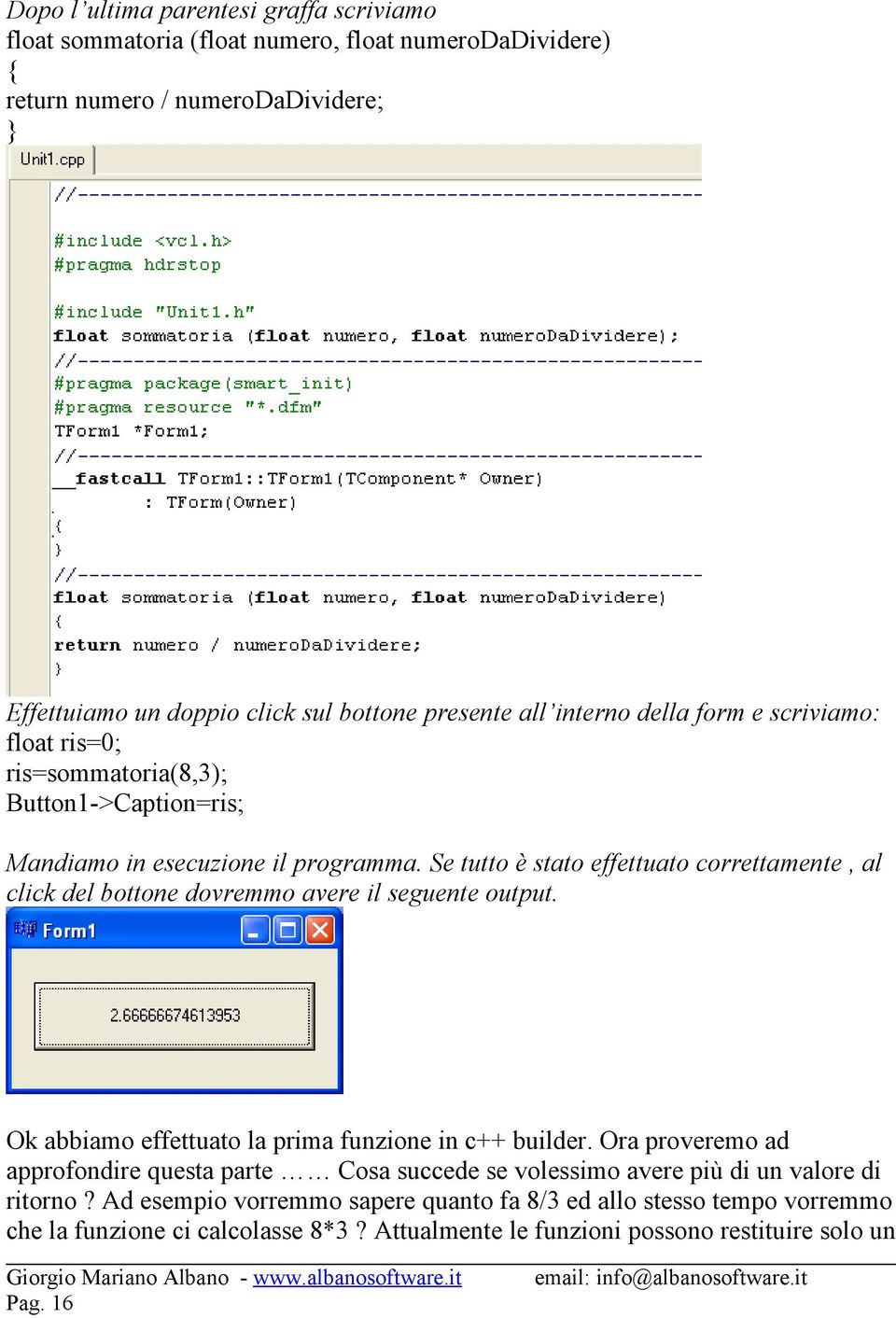 Se tutto è stato effettuato correttamente, al click del bottone dovremmo avere il seguente output. Ok abbiamo effettuato la prima funzione in c++ builder.