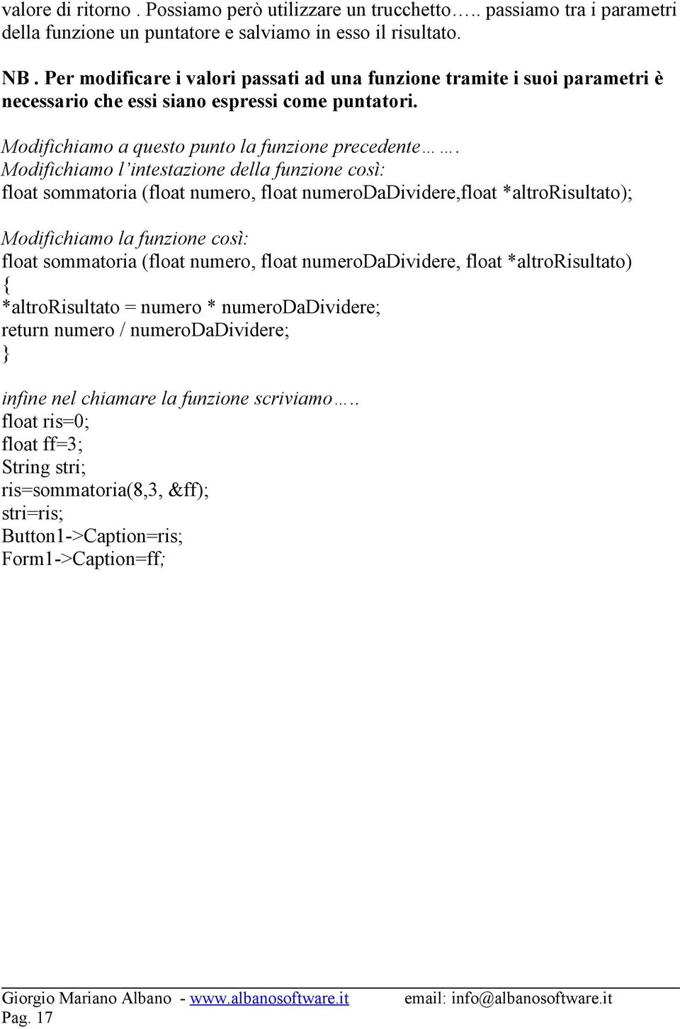 Modifichiamo l intestazione della funzione così: float sommatoria (float numero, float numerodadividere,float *altrorisultato); Modifichiamo la funzione così: float sommatoria (float numero, float