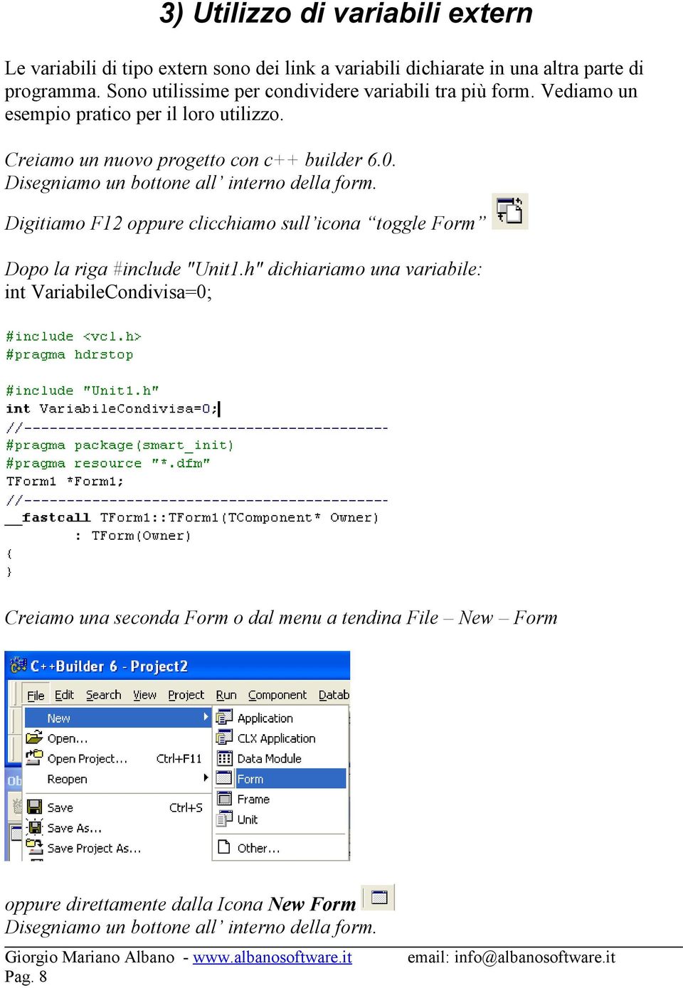 Disegniamo un bottone all interno della form. Digitiamo F12 oppure clicchiamo sull icona toggle Form Dopo la riga #include "Unit1.