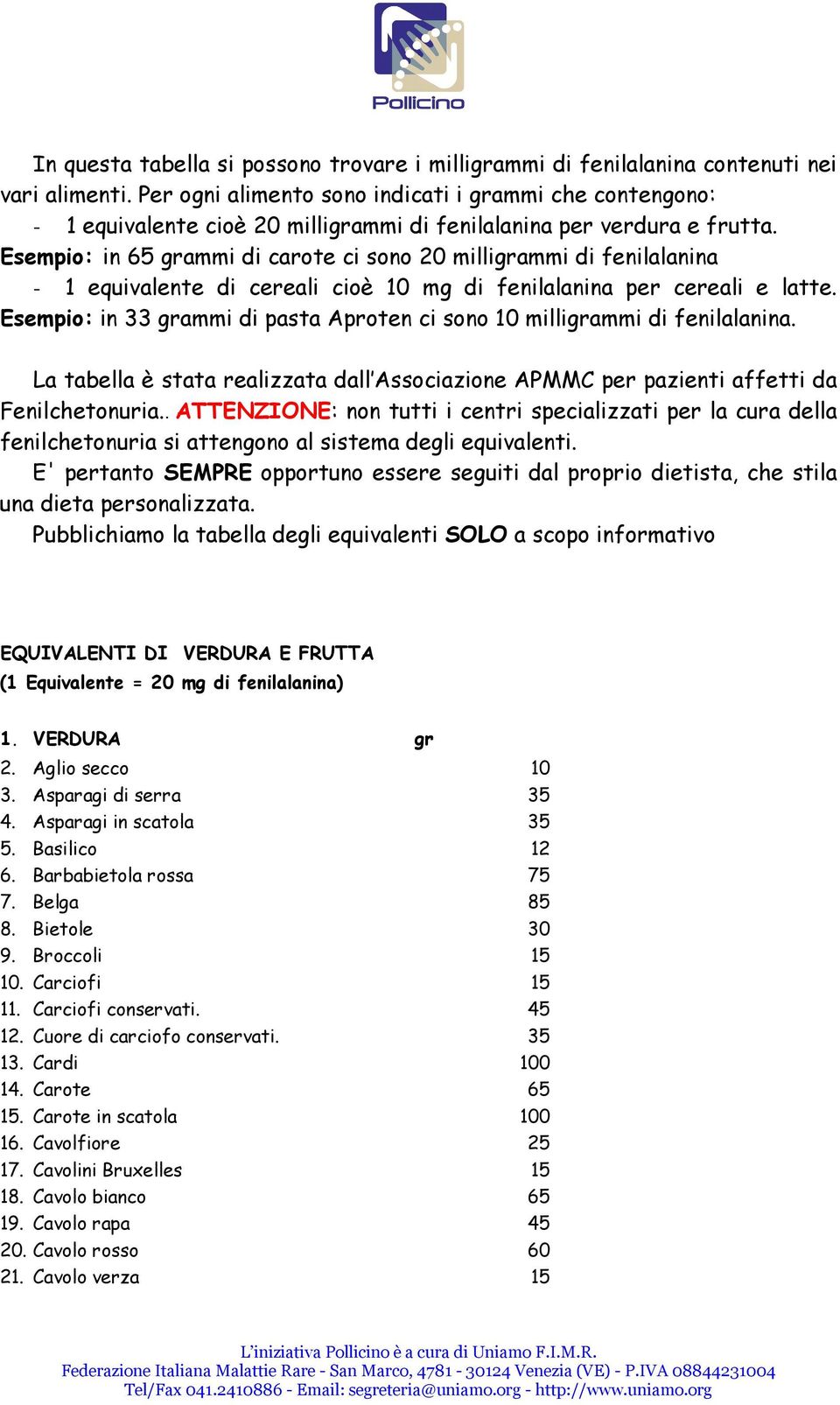 Esempio: in 65 ammi di carote ci sono 20 milliammi di fenilalanina - 1 equivalente di cereali cioè 10 mg di fenilalanina per cereali e latte.