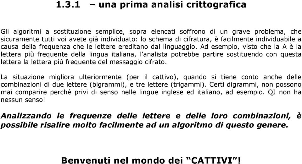 Ad esempio, visto che la A è la lettera più frequente della lingua italiana, l analista potrebbe partire sostituendo con questa lettera la lettera più frequente del messaggio cifrato.