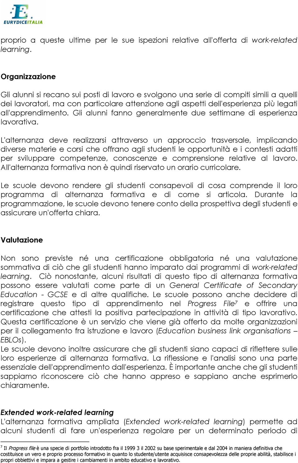 all'apprendimento. Gli alunni fanno generalmente due settimane di esperienza lavorativa.