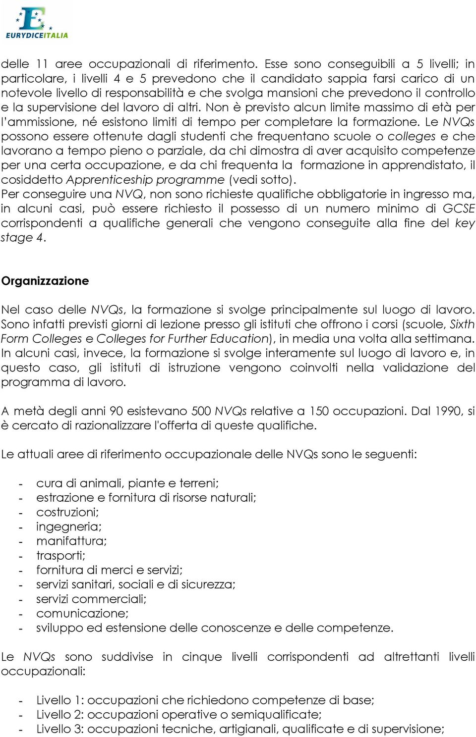 controllo e la supervisione del lavoro di altri. Non è previsto alcun limite massimo di età per l ammissione, né esistono limiti di tempo per completare la formazione.