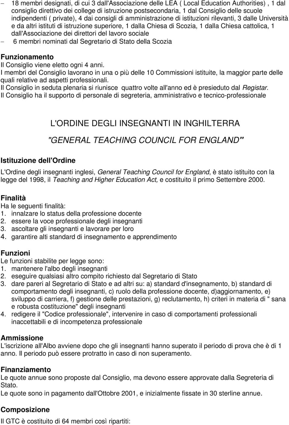 dall'associazione dei direttori del lavoro sociale 6 membri nominati dal Segretario di Stato della Scozia Il Consiglio viene eletto ogni 4 anni.