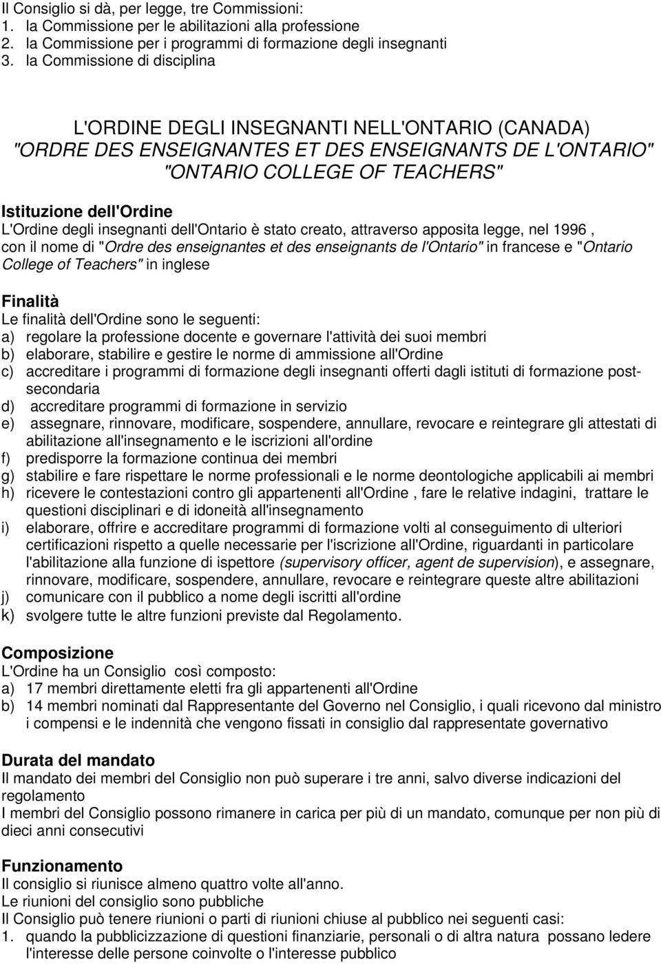 degli insegnanti dell'ontario è stato creato, attraverso apposita legge, nel 1996, con il nome di "Ordre des enseignantes et des enseignants de l'ontario" in francese e "Ontario College of Teachers"