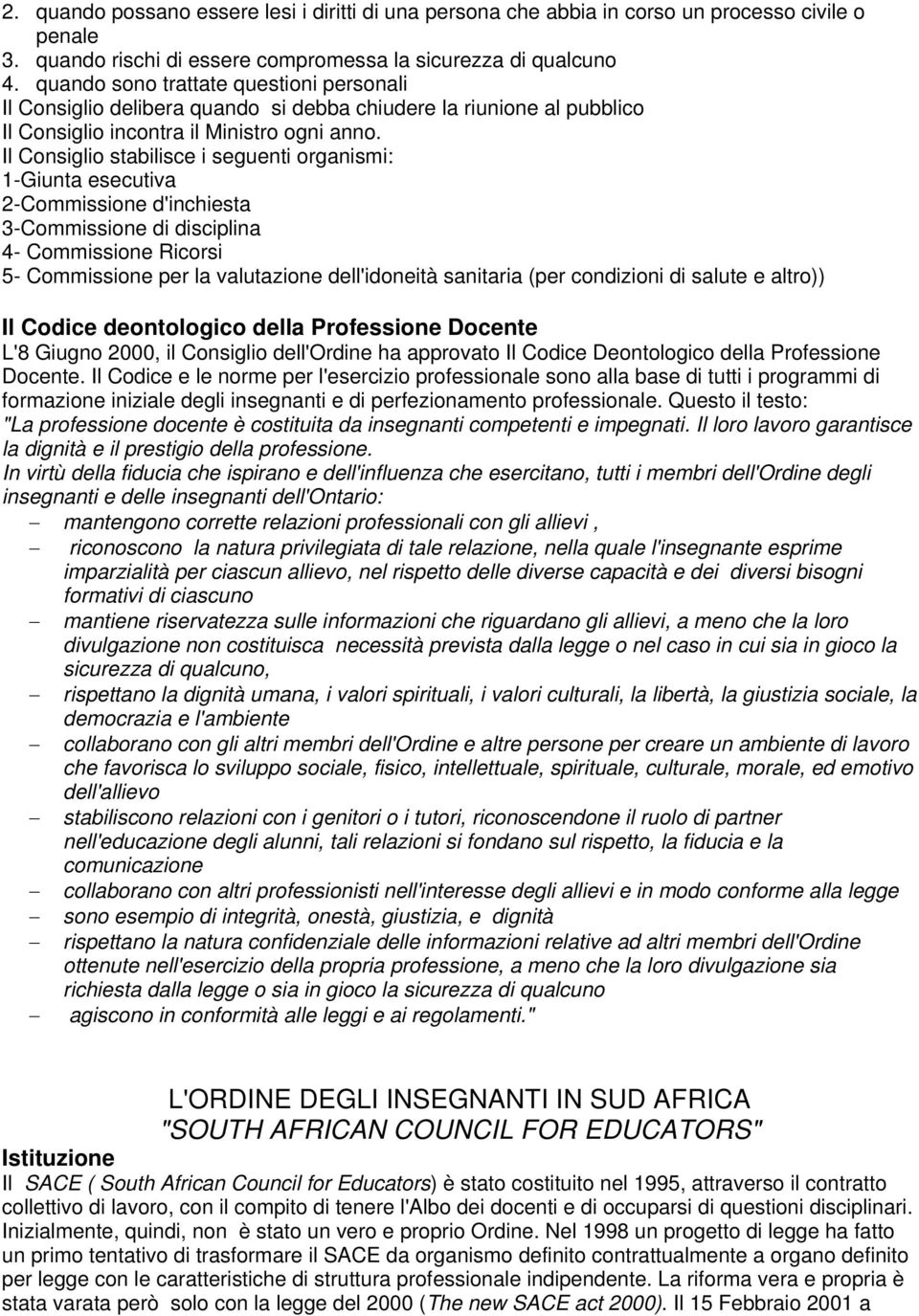 Il Consiglio stabilisce i seguenti organismi: 1-Giunta esecutiva 2-Commissione d'inchiesta 3-Commissione di disciplina 4- Commissione Ricorsi 5- Commissione per la valutazione dell'idoneità sanitaria