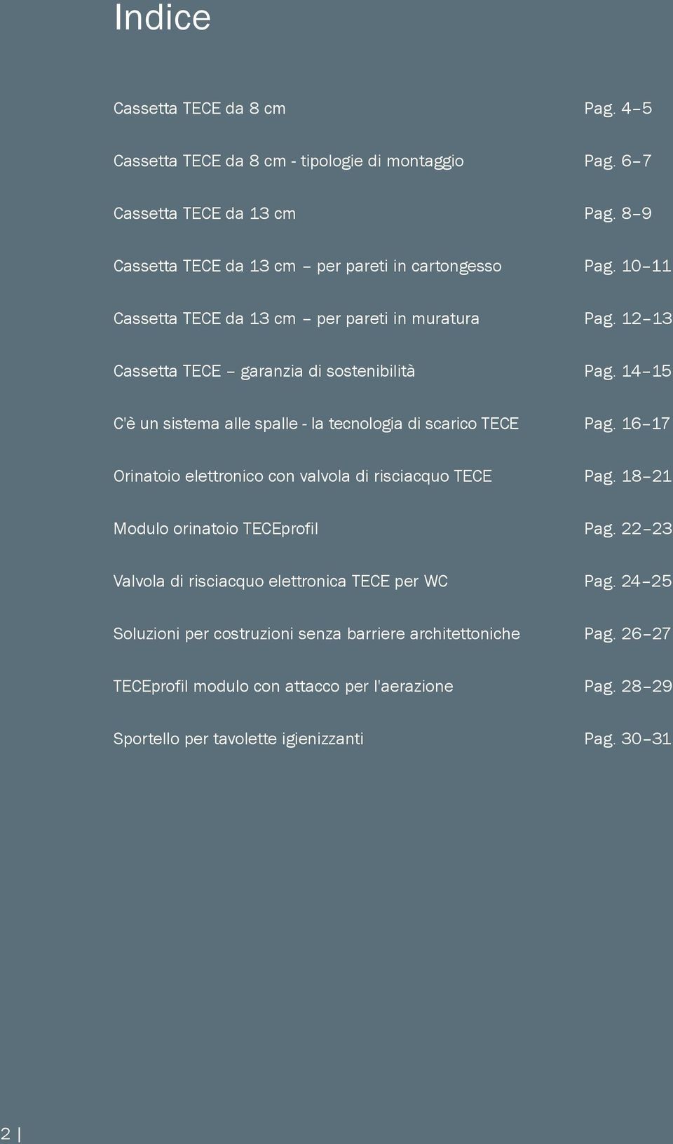 14 15 C'è un sistema alle spalle - la tecnologia di scarico TECE Pag. 16 17 Orinatoio elettronico con valvola di risciacquo TECE Pag. 18 21 Modulo orinatoio TECEprofil Pag.