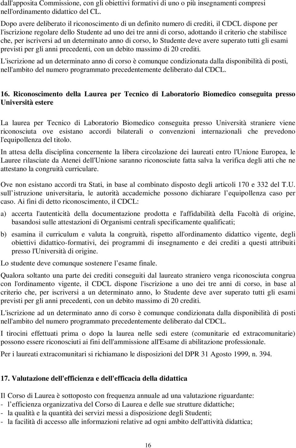 che, per iscriversi ad un determinato anno di corso, lo Studente deve avere superato tutti gli esami previsti per gli anni precedenti, con un debito massimo di 0 crediti.