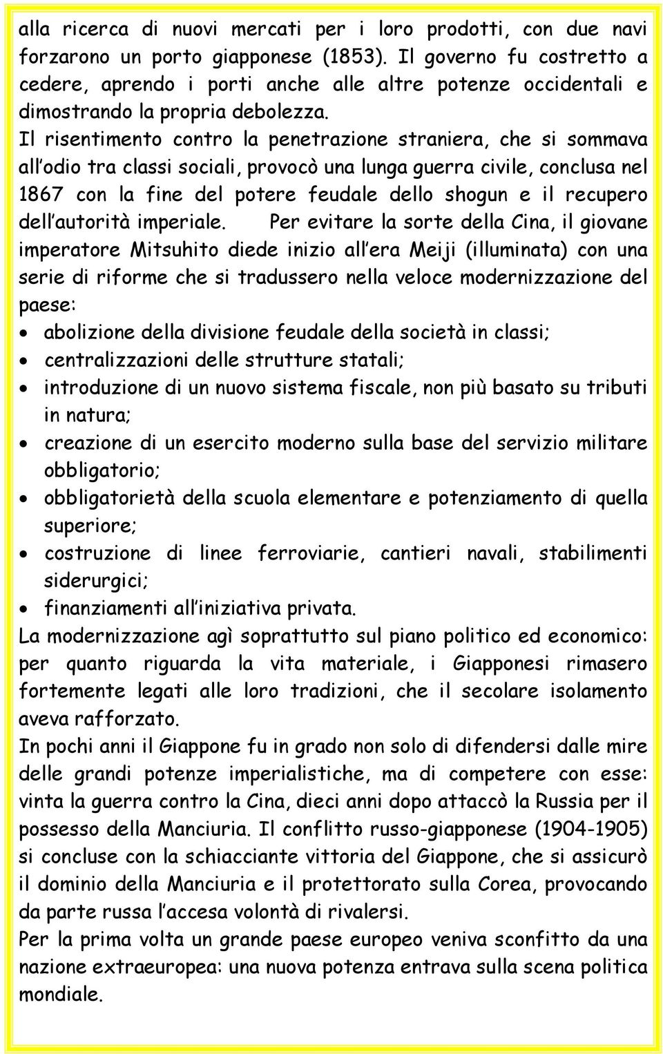 Il risentimento contro la penetrazione straniera, che si sommava all odio tra classi sociali, provocò una lunga guerra civile, conclusa nel 1867 con la fine del potere feudale dello shogun e il